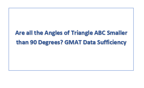 Are all the Angles of Triangle ABC Smaller than 90 Degrees? GMAT Data Sufficiency